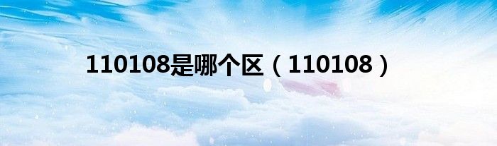110108是哪个区（110108）