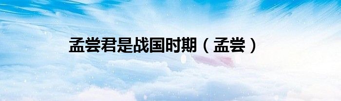 孟尝君是战国时期（孟尝）