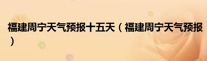 福建周宁天气预报十五天（福建周宁天气预报）