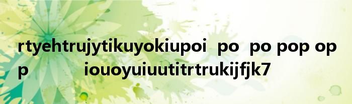 rtyehtrujytikuyokiupoi  po  po pop op p           iouoyuiuutitrtrukijfjk7