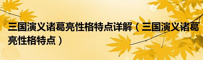 三国演义诸葛亮性格特点详解（三国演义诸葛亮性格特点）