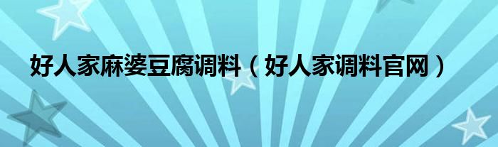 好人家麻婆豆腐调料（好人家调料官网）