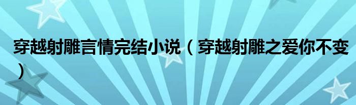 穿越射雕言情完结小说（穿越射雕之爱你不变）
