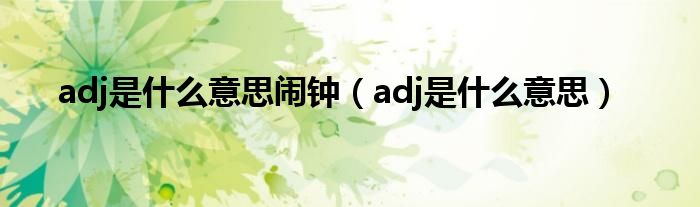 adj是什么意思闹钟（adj是什么意思）