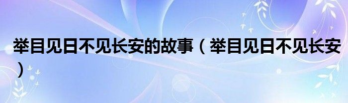 举目见日不见长安的故事（举目见日不见长安）