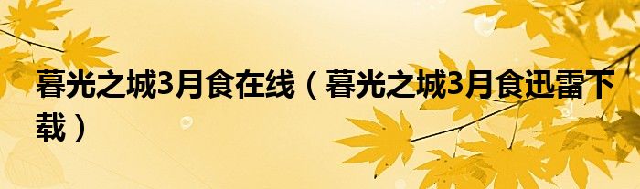 暮光之城3月食在线（暮光之城3月食迅雷下载）