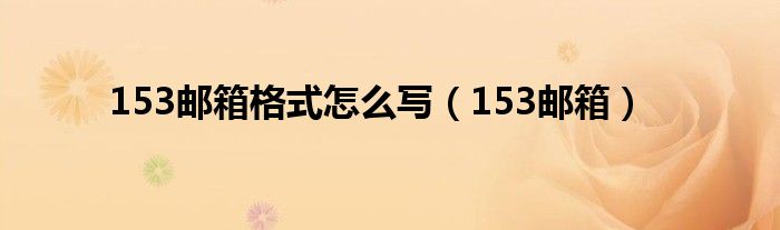 153邮箱格式怎么写（153邮箱）