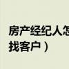 房产经纪人怎么找客户资源（房产经纪人怎么找客户）