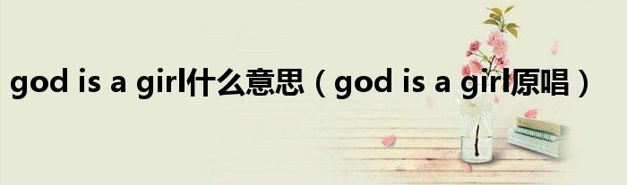 god is a girl什么意思（god is a girl原唱）