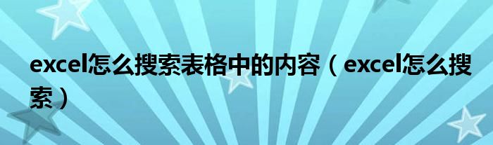 excel怎么搜索表格中的内容（excel怎么搜索）