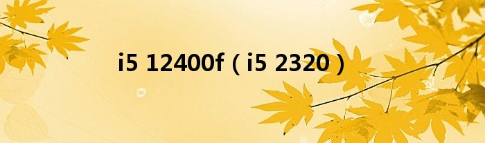 i5 12400f（i5 2320）