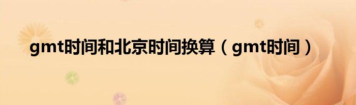gmt时间和北京时间换算（gmt时间）