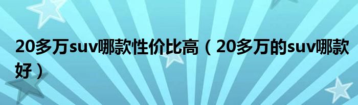 20多万suv哪款性价比高（20多万的suv哪款好）