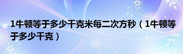 1牛顿等于多少千克米每二次方秒（1牛顿等于多少千克）