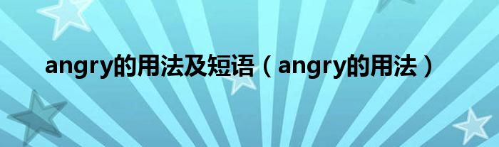 angry的用法及短语（angry的用法）