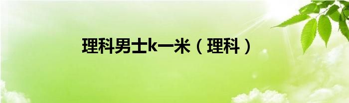 理科男士k一米（理科）