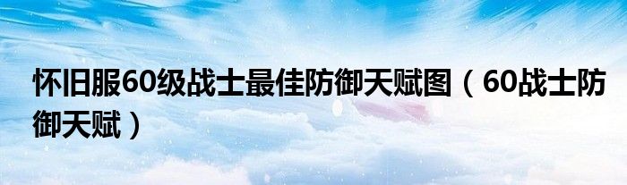 怀旧服60级战士最佳防御天赋图（60战士防御天赋）