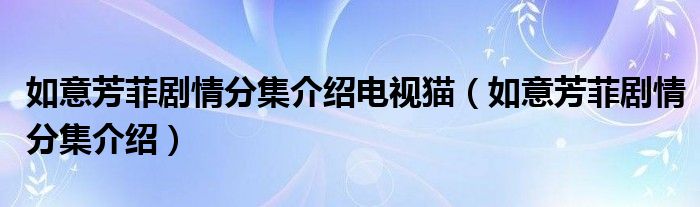 如意芳菲剧情分集介绍电视猫（如意芳菲剧情分集介绍）