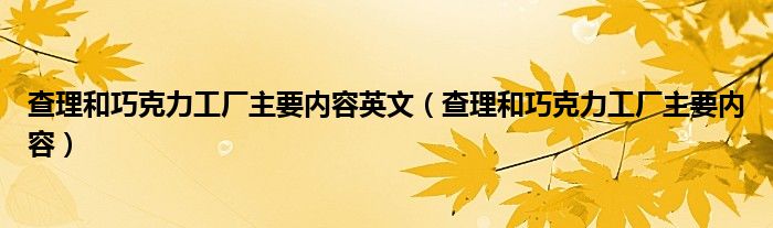 查理和巧克力工厂主要内容英文（查理和巧克力工厂主要内容）