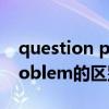 question problem的区别（question和problem的区别）