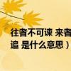往者不可谏 来者犹可追对应的句子（往者不可谏 来者犹可追 是什么意思）