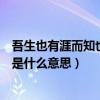 吾生也有涯而知也无涯出自哪本书（吾生也有涯而知也无涯是什么意思）