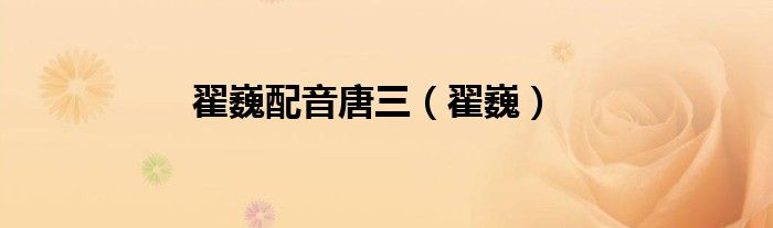翟巍配音唐三（翟巍）