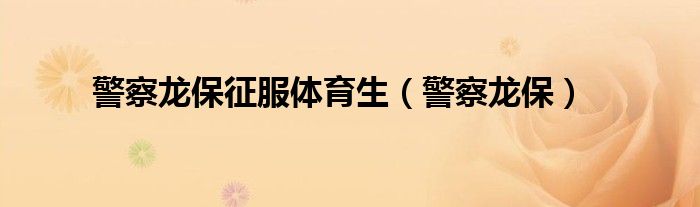 警察龙保征服体育生（警察龙保）