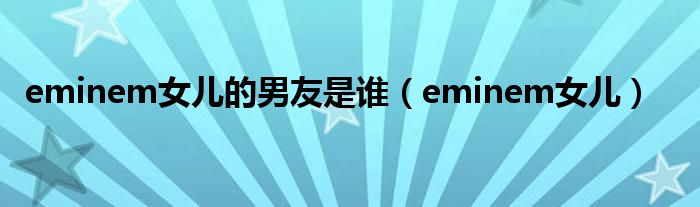eminem女儿的男友是谁（eminem女儿）