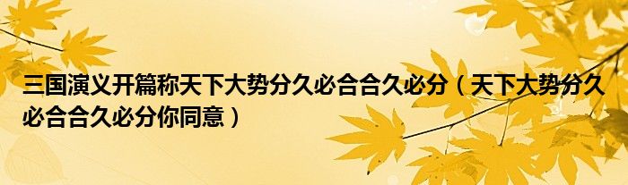 三国演义开篇称天下大势分久必合合久必分（天下大势分久必合合久必分你同意）