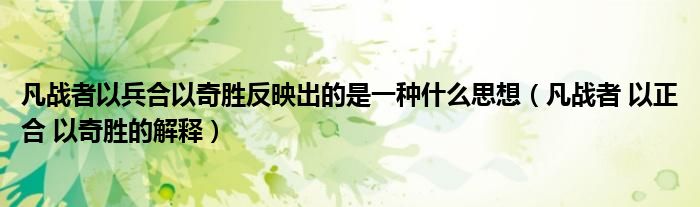 凡战者以兵合以奇胜反映出的是一种什么思想（凡战者 以正合 以奇胜的解释）