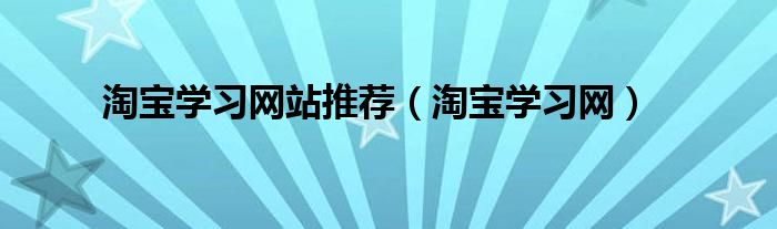 淘宝学习网站推荐（淘宝学习网）