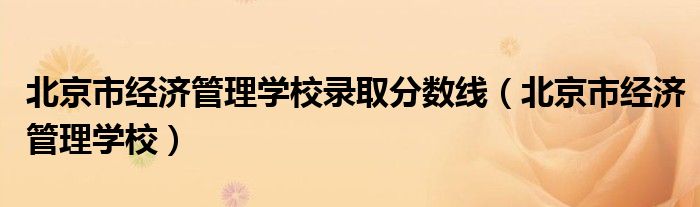 北京市经济管理学校录取分数线（北京市经济管理学校）