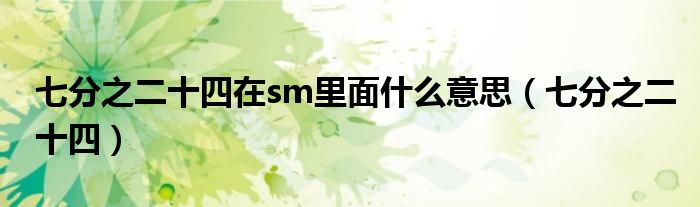 七分之二十四在sm里面什么意思（七分之二十四）