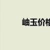 岫玉价格为什么不高（岫玉价格）