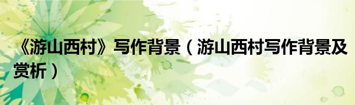 《游山西村》写作背景（游山西村写作背景及赏析）
