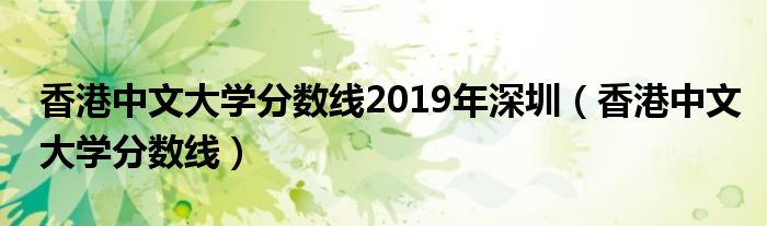 香港中文大学分数线2019年深圳（香港中文大学分数线）