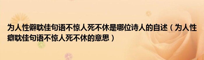为人性僻耽佳句语不惊人死不休是哪位诗人的自述（为人性癖耽佳句语不惊人死不休的意思）
