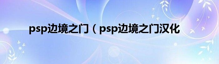 psp边境之门（psp边境之门汉化