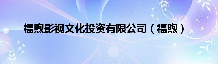 福煦影视文化投资有限公司（福煦）