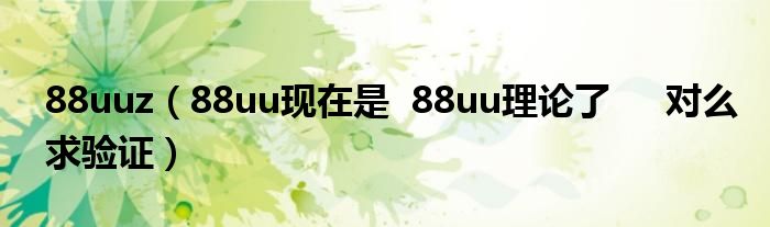 88uuz（88uu现在是  88uu理论了     对么求验证）