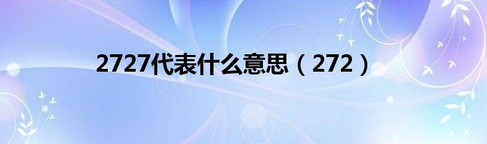 2727代表什么意思（272）