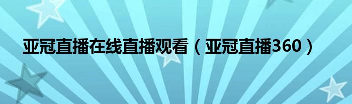 亚冠直播在线直播观看（亚冠直播360）