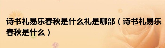 诗书礼易乐春秋是什么礼是哪部（诗书礼易乐春秋是什么）