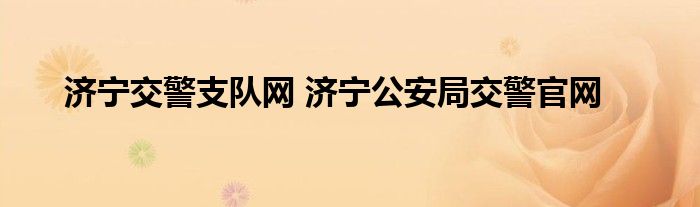 济宁交警支队网 济宁公安局交警官网