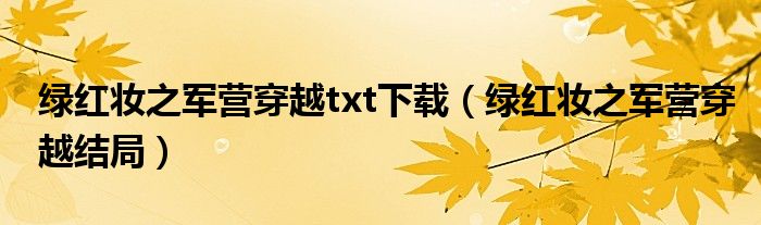 绿红妆之军营穿越txt下载（绿红妆之军营穿越结局）