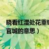 晓看红湿处花重锦官城的意思的短视频（晓看红湿处花重锦官城的意思）