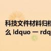 科技文件材料归档工作“三纳入”是指（有什么 ldquo 一 rdquo 字开头的四字成语）