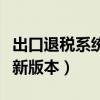 出口退税系统操作流程最新（出口退税系统最新版本）