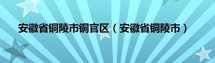 安徽省铜陵市铜官区（安徽省铜陵市）